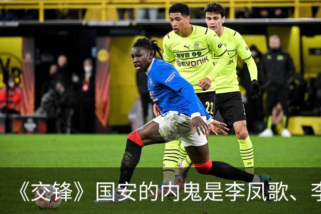 《交锋》国安的内鬼是李凤歌、李华东，军情局的内鬼是谁？很意外，不是林看山，竟是陈乐园