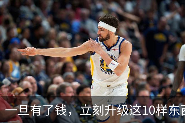 一旦有了钱，立刻升级这10样东西，人生会变得不一样，没有遗憾！