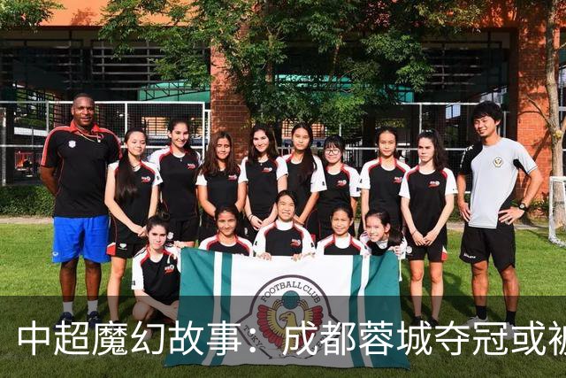 中超魔幻故事：成都蓉城夺冠或被嘲“水冠” 丢冠更将沦为史诗级笑话