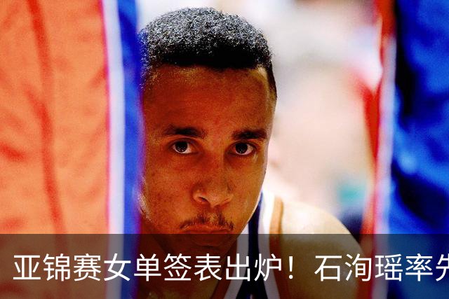 亚锦赛女单签表出炉！石洵瑶率先阻击张本美和，蒯曼对阵削球名将