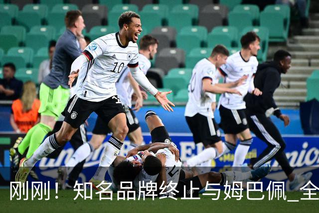 刚刚！知名品牌终止与姆巴佩 全部合作！