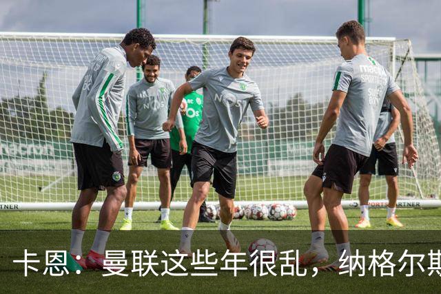 卡恩：曼联这些年很乱，纳格尔斯曼要不要去那里得自己想清楚
