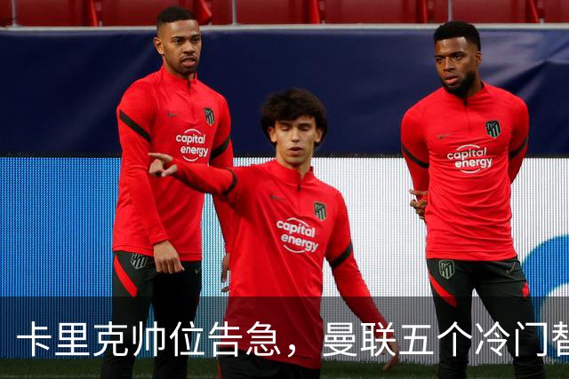 卡里克帅位告急，曼联五个冷门替代人选浮出水面
