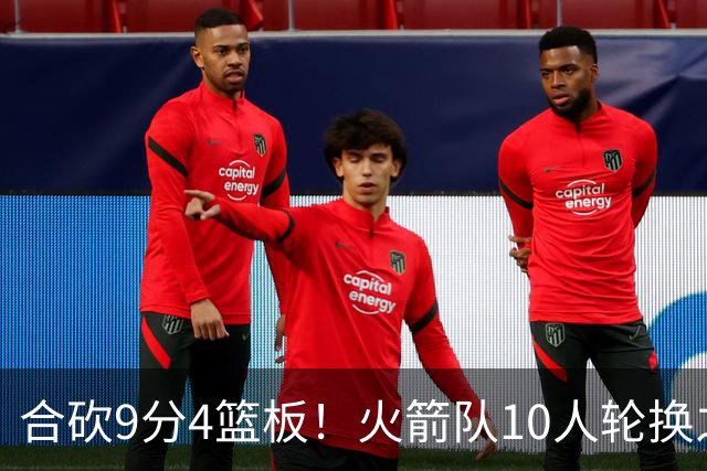 合砍9分4篮板！火箭队10人轮换之外，边缘2人组机会仍在，化身3阵核心