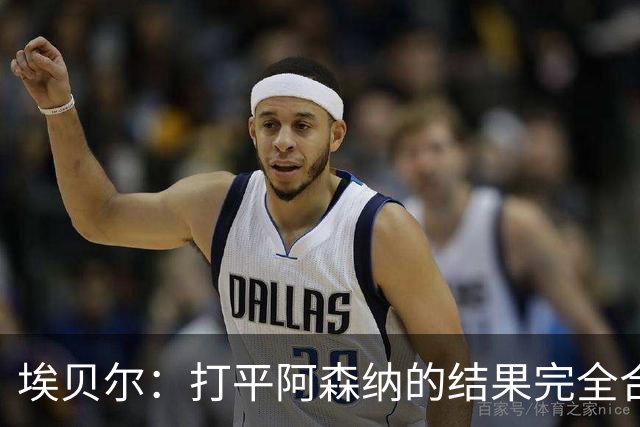 埃贝尔：打平阿森纳的结果完全合理，你必须要坦然接受这一点
