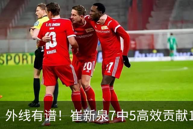 外线有谱！崔新泉7中5高效贡献17分 三分6中4