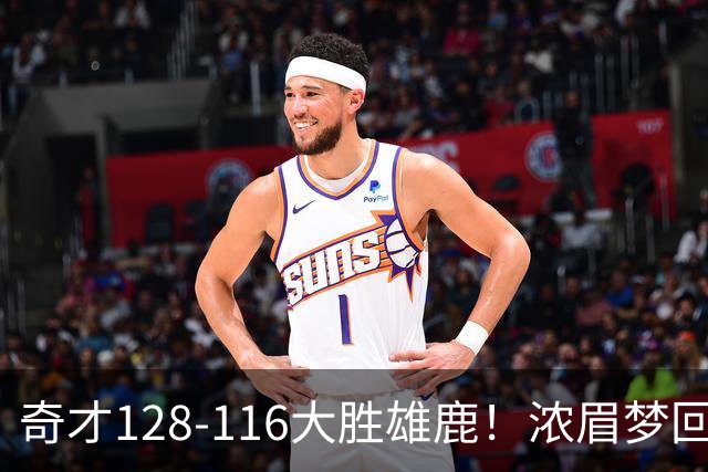 奇才128-116大胜雄鹿！浓眉梦回园区，首战爆砍34分12篮板