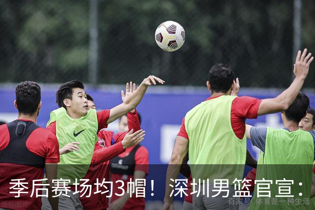 季后赛场均3帽！深圳男篮官宣：大外援巴吉已到，明晚揭幕战见
