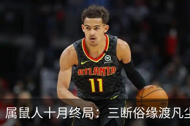 属鼠人十月终局：三断俗缘渡凡尘，熬过这一关，静待三世正缘来
