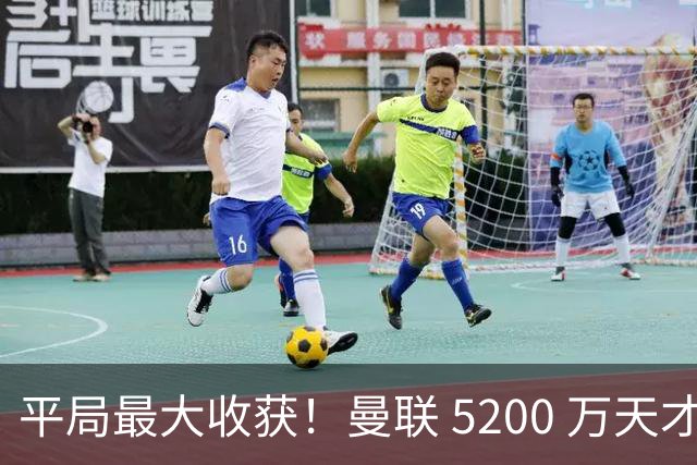 平局最大收获！曼联 5200 万天才一战封神！卡里克新希望来了