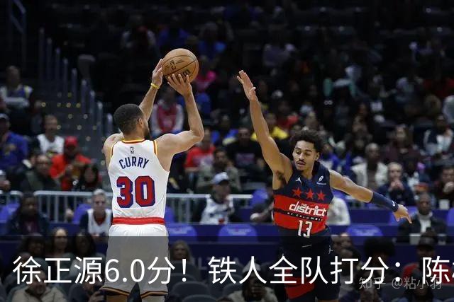 徐正源6.0分！铁人全队打分：陈彬彬8.2分最 高，元敏诚最低，两将不及格