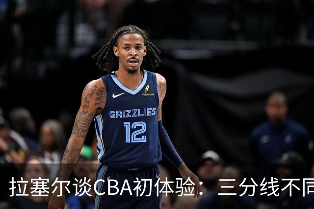 拉塞尔谈CBA初体验：三分线不同 篮球也比NBA的重一点还需要适应