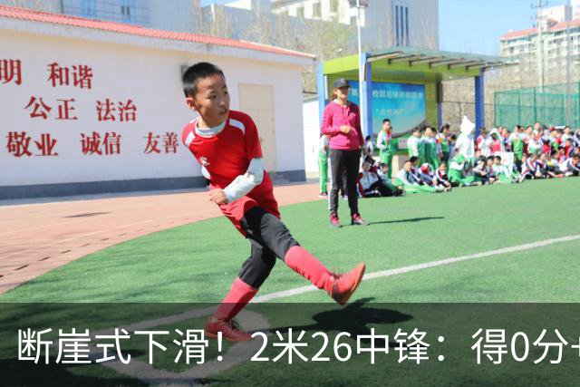 断崖式下滑！2米26中锋：得0分+4失误，在场上输48分