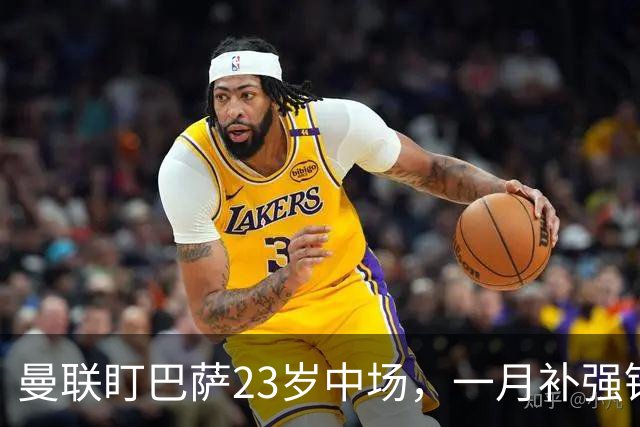 曼联盯巴萨23岁中场，一月补强锋线与左后卫