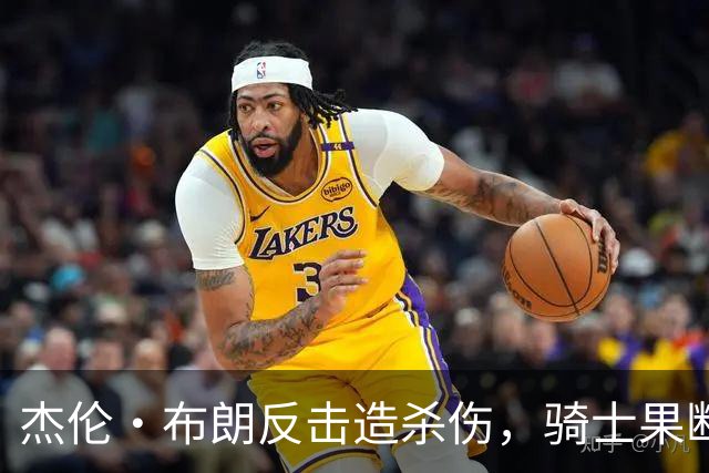杰伦·布朗反击造杀伤，骑士果断挑战改判争球