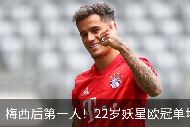 梅西后第一人！22岁妖星欧冠单场2球1助 17年来阿根廷首人