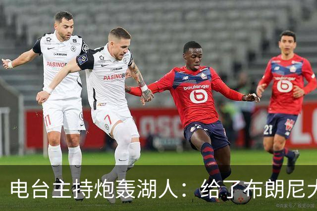 电台主持炮轰湖人：给了布朗尼大把机会，却放弃克内克特
