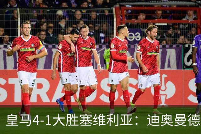 皇马4-1大胜塞维利亚：迪奥曼德闪耀全场，国家德比的号角已吹响