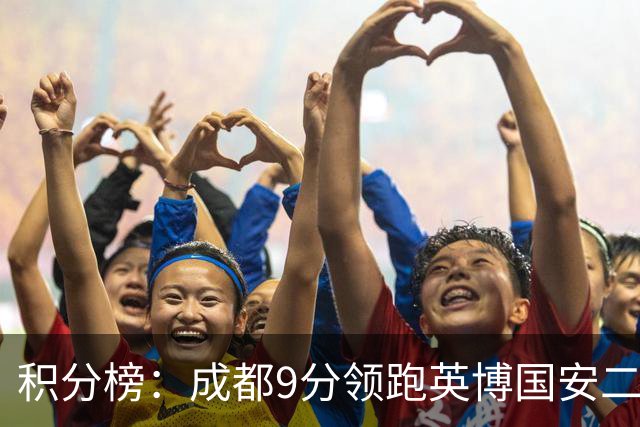 积分榜：成都9分领跑英博国安二三名 海牛降级三镇倒二