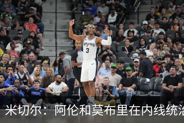 米切尔：阿伦和莫布里在内线统治力十足 他俩会带我们达成目标