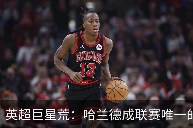 英超巨星荒：哈兰德成联赛唯一的全球顶级门面