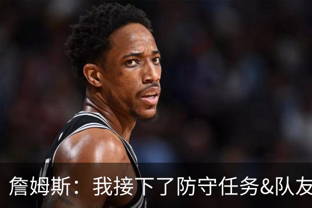 詹姆斯：我接下了防守任务&队友一直在提醒我 这是全队努力的结果