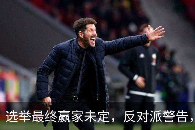 选举最终赢家未定，反对派警告，防范内塔铤而走险，发动军事打击