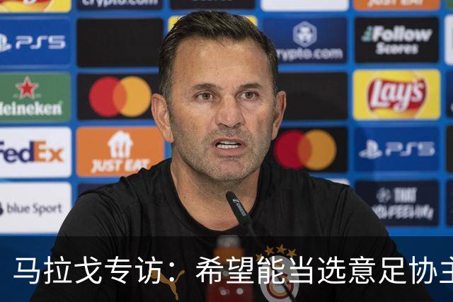马拉戈专访：希望能当选意足协主席；选择曼奇尼是对的