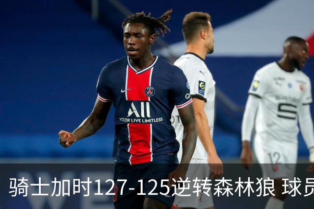 骑士加时127-125逆转森林狼 球员评价：4人优秀，5人及格