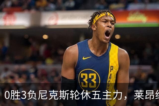 0胜3负尼克斯轮休五主力，莱昂纳德迎猛龙首秀