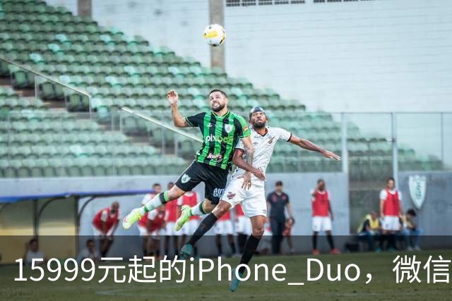 15999元起的iPhone Duo，微信还没适配好