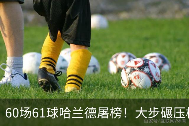 60场61球哈兰德屠榜！大步碾压梅西 直冲C罗GOAT王座