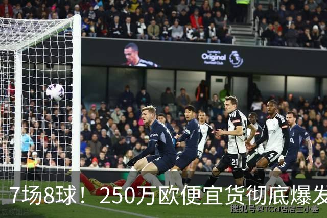 7场8球！250万欧便宜货彻底爆发，新东家赚翻老东家后悔，3大豪门哄抢