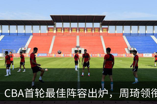 CBA首轮最佳阵容出炉，周琦领衔，陈国豪上榜，这2人落选引发争议