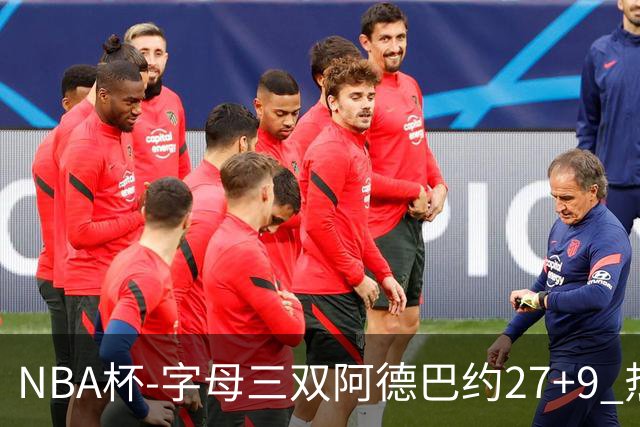 NBA杯-字母三双阿德巴约27+9 热火3人20+大胜步行者